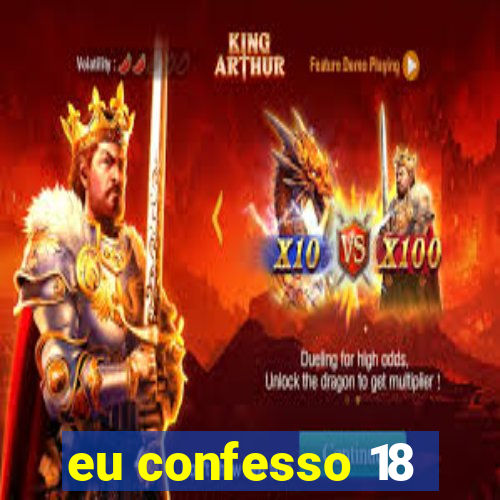 eu confesso 18